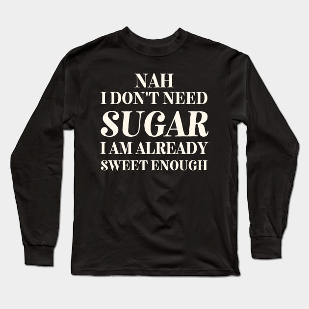 I don't Need Sugar. Already Sweet Enough Long Sleeve T-Shirt by SalxSal